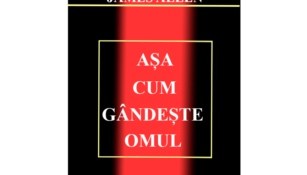 Asa cum gandeste omul-JAMES ALLEN Asa cum gandeste omul-JAMES ALLEN