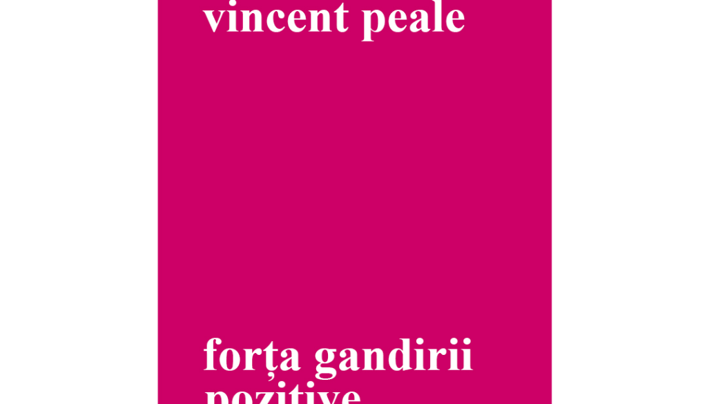Forta gandirii pozitive - Norman Vincent Peale Forta gandirii pozitive - Norman Vincent Peale