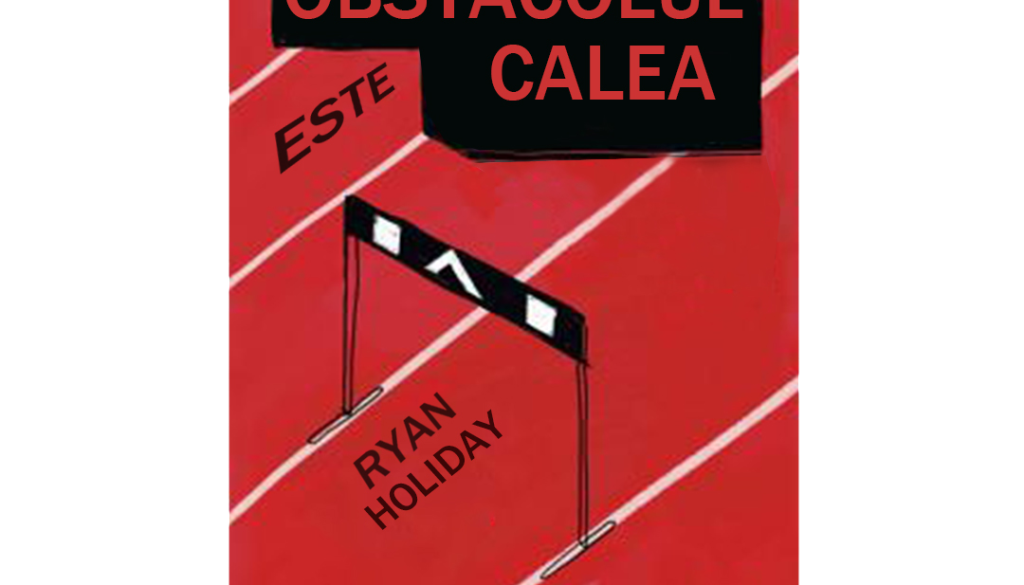 Obstacolul este calea-RYAN HOLIDAY Obstacolul este calea-RYAN HOLIDAY