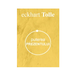 Puterea Prezentului – Eckhart Tolle
