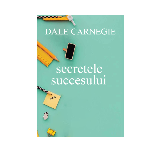 Secretele succesului – Dale Carnegie
