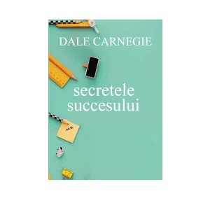 Secretele succesului – Dale Carnegie