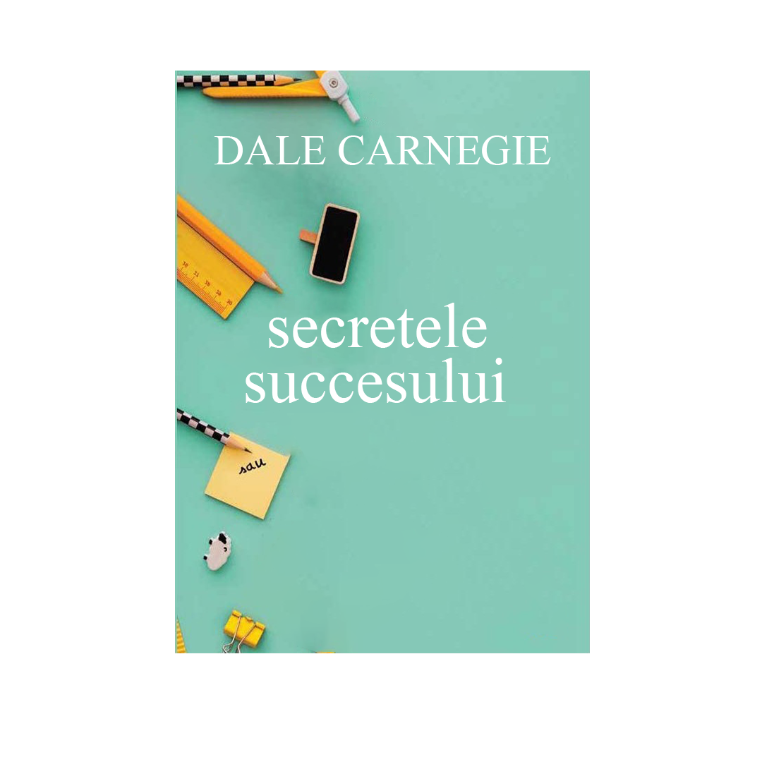 Secretele succesului-Dale Carnegie
