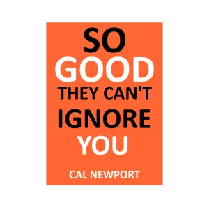 So Good They Can’t Ignore You – Cal Newport