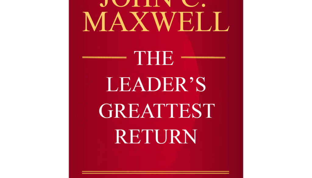 The Leader's Greatest Return -John C. Maxwel The Leader's Greatest Return -John C. Maxwel