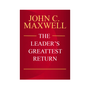 The Leader's Greatest Return -John C. Maxwel