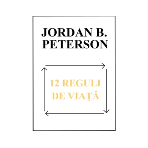 12 reguli de viață – Jordan Peterson
