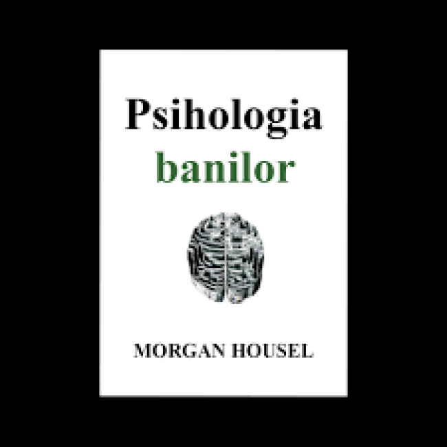 Psihologia banilor – Morgan Housel