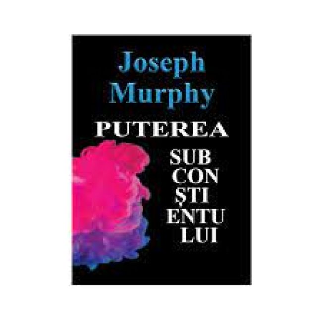 Puterea subconștientului – Joseph Murphy