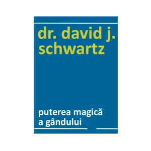 „Puterea Magică a Gândului” – David J. Schwartz