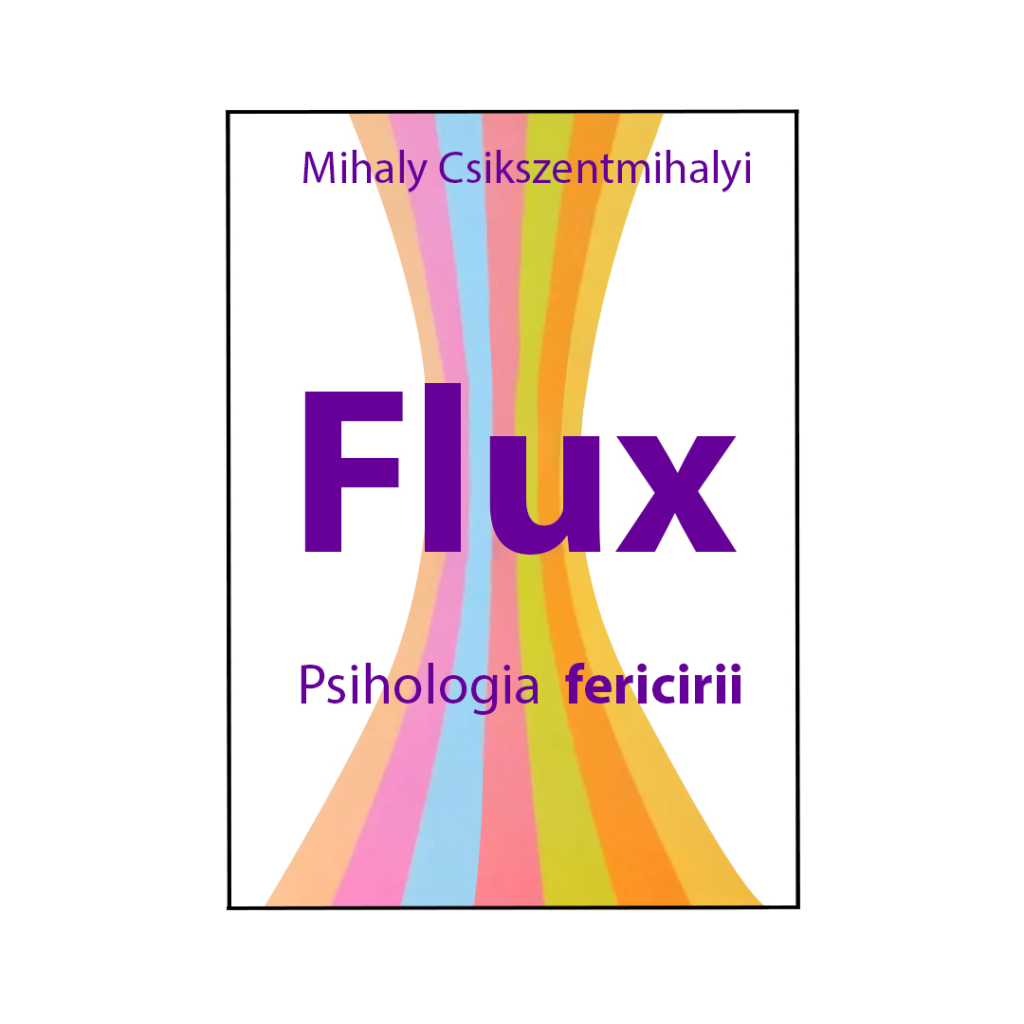 Flux. Psihologia fericirii-Mihaly Csikszentmihalyi