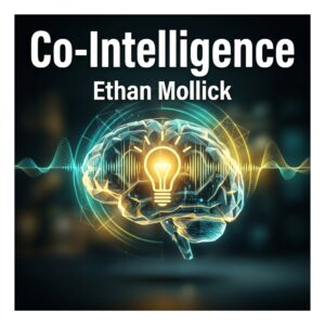 Co-Inteligența. Cum să trăiești și să muncești cu AI de Ethan Mollick