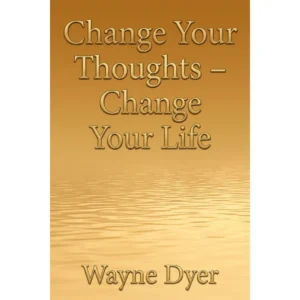 Ești ceea ce gândești (Change Your Thoughts – Change Your Life) de Wayne Dyer
